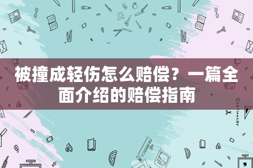 被撞成輕傷怎么賠償？一篇全面介紹的賠償指南