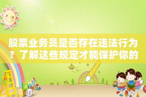 股票業(yè)務(wù)員是否存在違法行為？了解這些規(guī)定才能保護你的權(quán)益