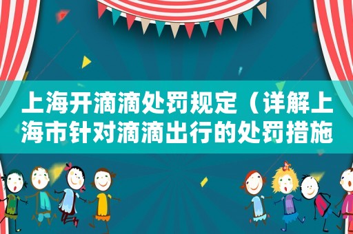 上海開滴滴處罰規(guī)定（詳解上海市針對滴滴出行的處罰措施）
