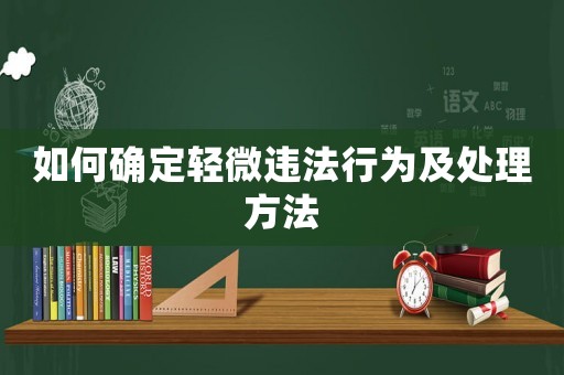如何確定輕微違法行為及處理方法