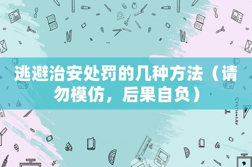 逃避治安處罰的幾種方法（請(qǐng)勿模仿，后果自負(fù)）