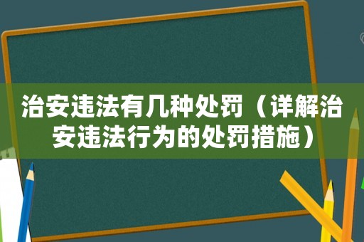 治安違法有幾種處罰（詳解治安違法行為的處罰措施）