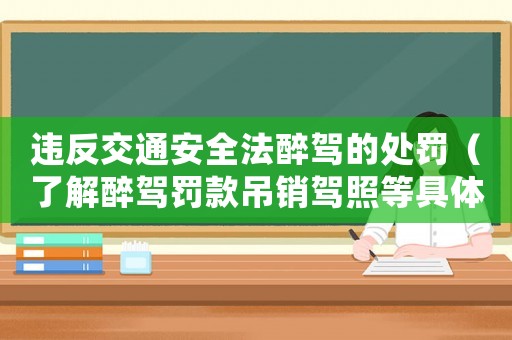 違反交通安全法醉駕的處罰（了解醉駕罰款吊銷駕照等具體懲罰措施）
