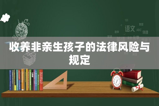 收養(yǎng)非親生孩子的法律風(fēng)險(xiǎn)與規(guī)定