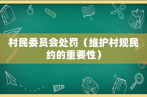 村民委員會(huì)處罰（維護(hù)村規(guī)民約的重要性）