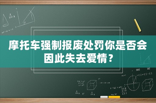 摩托車強(qiáng)制報廢處罰你是否會因此失去愛情？
