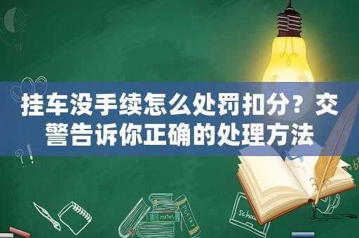 掛車沒手續(xù)怎么處罰扣分？交警告訴你正確的處理方法