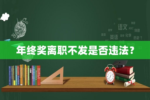 年終獎離職不發(fā)是否違法？