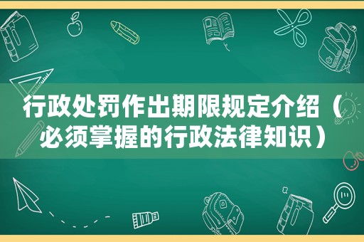 行政處罰作出期限規(guī)定介紹（必須掌握的行政法律知識）