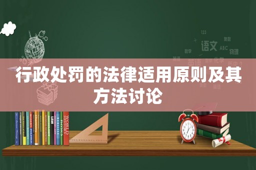 行政處罰的法律適用原則及其方法討論