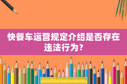 快餐車運營規(guī)定介紹是否存在違法行為？