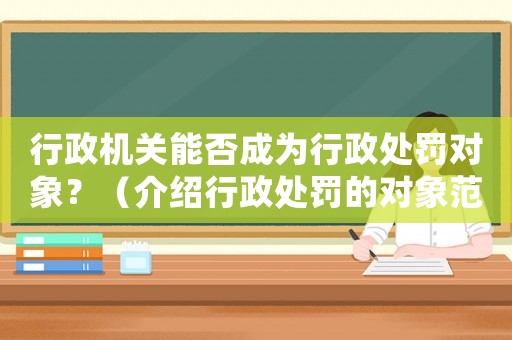行政機關能否成為行政處罰對象？（介紹行政處罰的對象范圍）