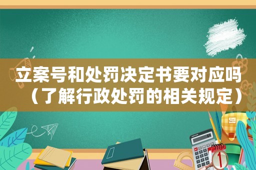 立案號和處罰決定書要對應(yīng)嗎（了解行政處罰的相關(guān)規(guī)定）