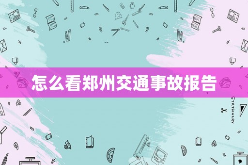 怎么看鄭州交通事故報(bào)告