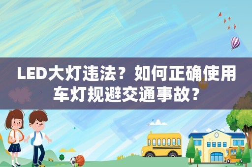 LED大燈違法？如何正確使用車(chē)燈規(guī)避交通事故？