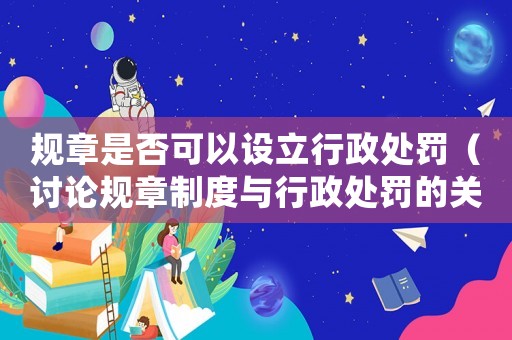 規(guī)章是否可以設(shè)立行政處罰（討論規(guī)章制度與行政處罰的關(guān)系）