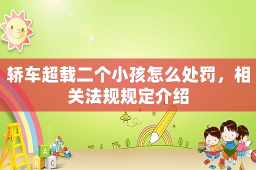 轎車(chē)超載二個(gè)小孩怎么處罰，相關(guān)法規(guī)規(guī)定介紹