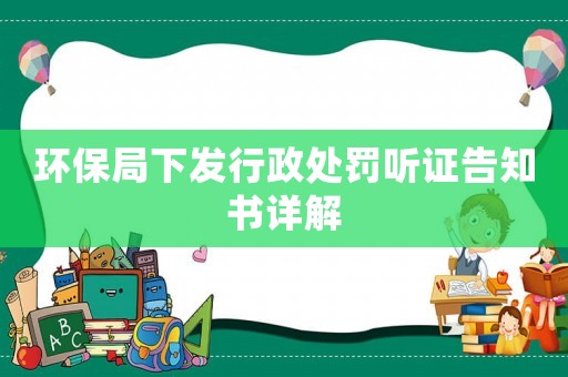 環(huán)保局下發(fā)行政處罰聽(tīng)證告知書(shū)詳解
