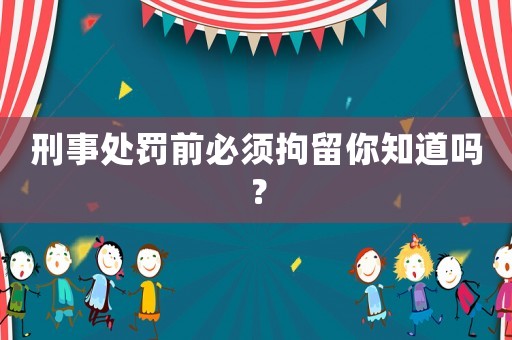 刑事處罰前必須拘留你知道嗎？