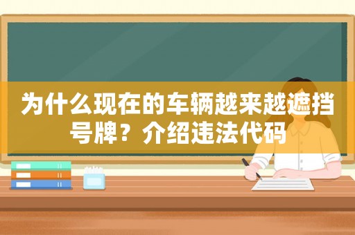 為什么現(xiàn)在的車輛越來越遮擋號(hào)牌？介紹違法代碼