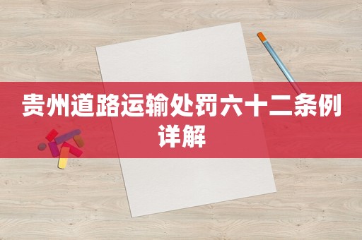 貴州道路運(yùn)輸處罰六十二條例詳解
