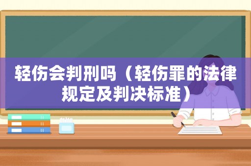 輕傷會判刑嗎（輕傷罪的法律規(guī)定及判決標準）