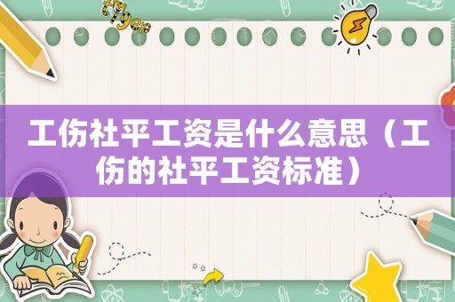工傷社平工資是什么意思（工傷的社平工資標準）
