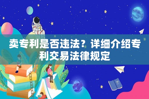 賣專利是否違法？詳細(xì)介紹專利交易法律規(guī)定