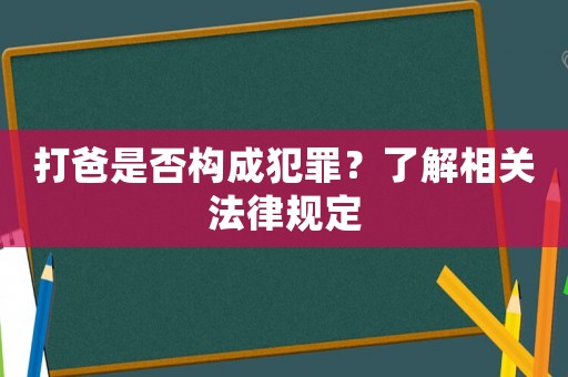 打爸是否構(gòu)成犯罪？了解相關(guān)法律規(guī)定