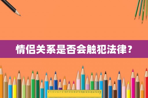 情侶關(guān)系是否會觸犯法律？