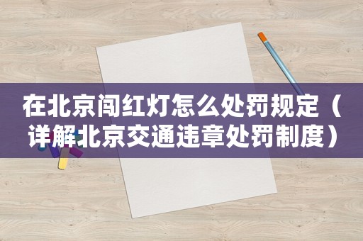 在北京闖紅燈怎么處罰規(guī)定（詳解北京交通違章處罰制度）