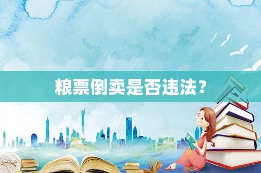 糧票倒賣(mài)是否違法？