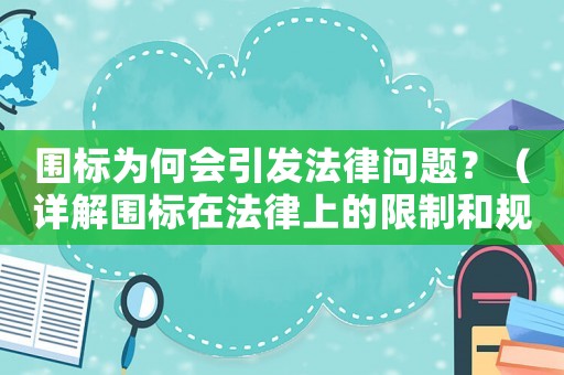 圍標(biāo)為何會(huì)引發(fā)法律問題？（詳解圍標(biāo)在法律上的限制和規(guī)定）