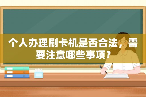 個人辦理刷卡機(jī)是否合法，需要注意哪些事項？