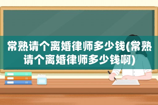 常熟請個離婚律師多少錢(常熟請個離婚律師多少錢啊)