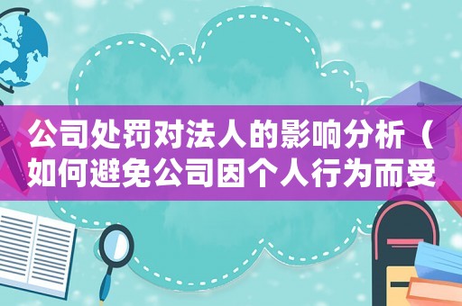 公司處罰對(duì)法人的影響分析（如何避免公司因個(gè)人行為而受罰）