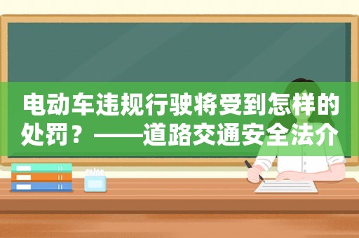 電動車違規(guī)行駛將受到怎樣的處罰？——道路交通安全法介紹