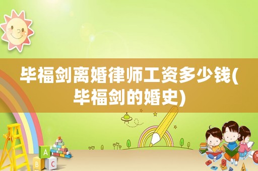 畢福劍離婚律師工資多少錢(畢福劍的婚史)