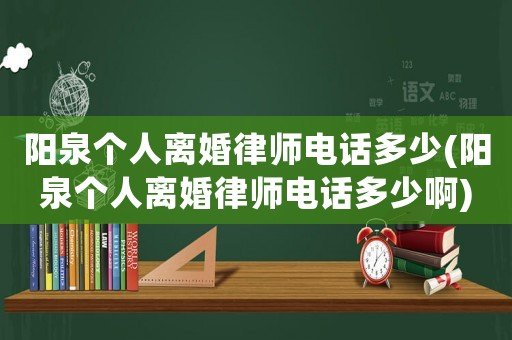陽泉個(gè)人離婚律師電話多少(陽泉個(gè)人離婚律師電話多少啊)