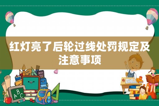 紅燈亮了后輪過線處罰規(guī)定及注意事項(xiàng)