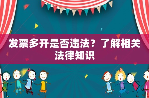 發(fā)票多開是否違法？了解相關(guān)法律知識(shí)