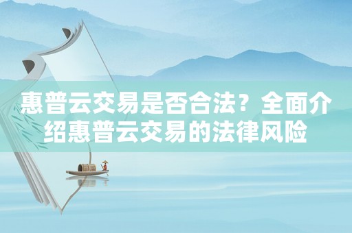 惠普云交易是否合法？全面介紹惠普云交易的法律風(fēng)險(xiǎn)