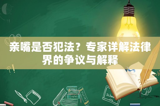 親嘴是否犯法？專家詳解法律界的爭議與解釋