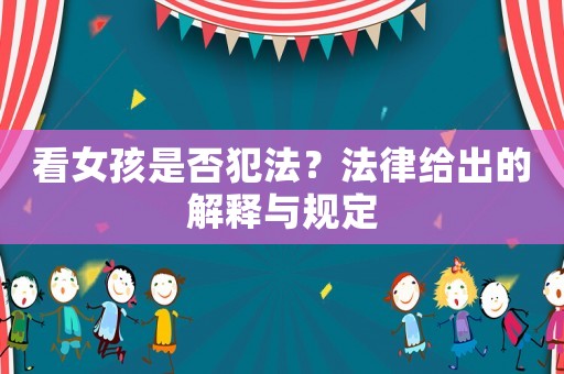 看女孩是否犯法？法律給出的解釋與規(guī)定