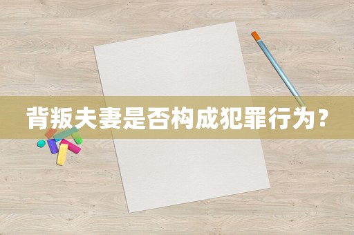 背叛夫妻是否構(gòu)成犯罪行為？