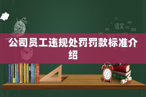 公司員工違規(guī)處罰罰款標(biāo)準(zhǔn)介紹