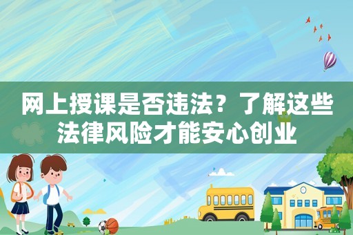 網(wǎng)上授課是否違法？了解這些法律風(fēng)險(xiǎn)才能安心創(chuàng)業(yè)