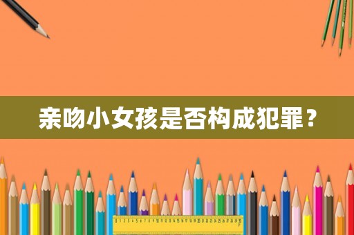 親吻小女孩是否構成犯罪？