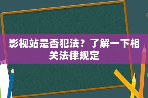 影視站是否犯法？了解一下相關(guān)法律規(guī)定