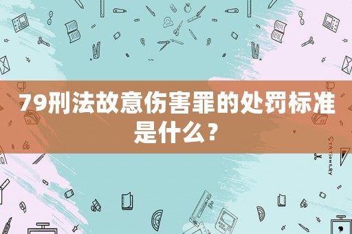 79刑法故意傷害罪的處罰標準是什么？